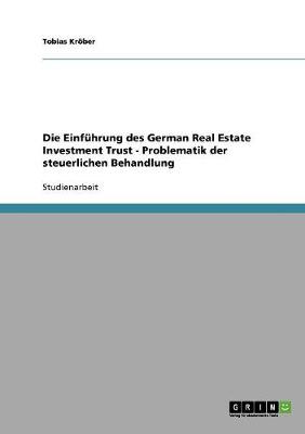 Die Einfuhrung Des German Real Estate Investment Trust - Problematik Der Steuerlichen Behandlung (Paperback)