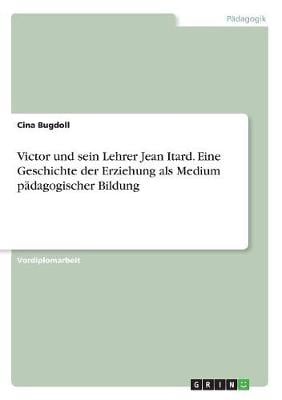Victor Und Sein Lehrer Jean Itard. Eine Geschichte Der Erziehung ALS Medium Padagogischer Bildung (Paperback)