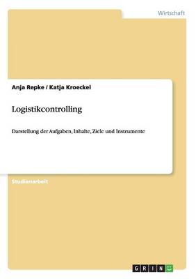 Logistikcontrolling. Aufgaben, Inhalte, Ziele Und Instrumente (Paperback)