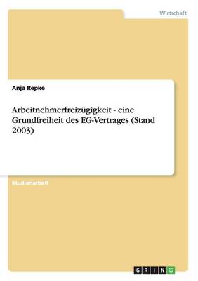 Arbeitnehmerfreiz gigkeit - Eine Grundfreiheit Des Eg-Vertrages (Stand 2003) (Paperback)