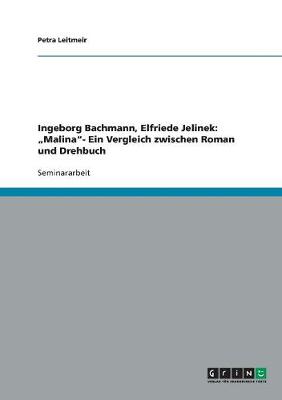 Ingeborg Bachmann, Elfriede Jelinek: "Malina." Ein Vergleich Zwischen Roman Und Drehbuch (Paperback)