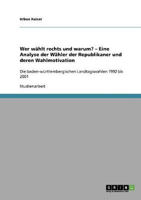 Wer Wahlt Rechts Und Warum? - Eine Analyse Der Wahler Der Republikaner Und Deren Wahlmotivation (Paperback)