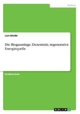 Die Biogasanlage. Dezentrale, Regenerative Energiequelle (Paperback)
