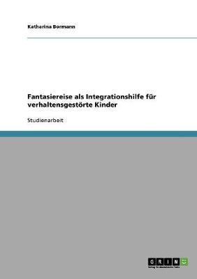 Fantasiereise ALS Integrationshilfe Fur Verhaltensgestoerte Kinder (Paperback)