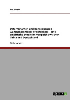 Determinanten Und Konsequenzen Wahrgenommener Preisfairness. Eine Empirische Studie Im Vergleich Zwischen China Und Deutschland (Paperback)