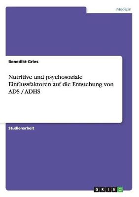 Nutritive Und Psychosoziale Einflussfaktoren Auf Die Entstehung Von Ads / Adhs (Paperback)