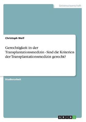 Gerechtigkeit in Der Transplantationsmedizin - Sind Die Kriterien Der Transplantationsmedizin Gerecht? (Paperback)