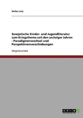 Sowjetische Kinder- Und Jugendliteratur Zum Kriegsthema Seit Den Sechziger Jahren - Paradigmenwechsel Und Perspektivenverschiebungen (Paperback)