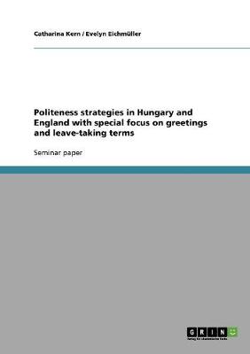 Politeness Strategies in Hungary and England with Special Focus on Greetings and Leave-Taking Terms (Paperback)