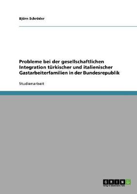 Probleme Bei Der Gesellschaftlichen Integration T rkischer Und Italienischer Gastarbeiterfamilien in Der Bundesrepublik (Paperback)