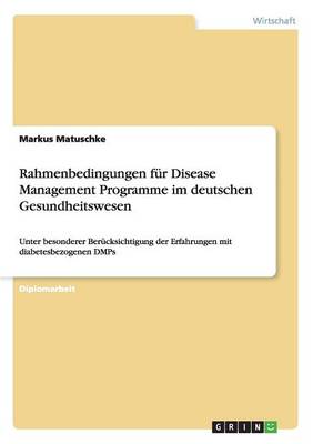 Rahmenbedingungen Fur Disease Management Programme Im Deutschen Gesundheitswesen (Paperback)