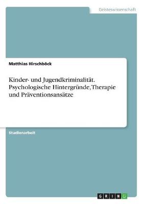 Kinder- Und Jugendkriminalitat. Psychologische Hintergrunde, Therapie Und Praventionsansatze (Paperback)
