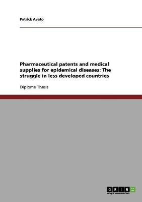 Pharmaceutical Patents and Medical Supplies for Epidemical Diseases: The Struggle in Less Developed Countries (Paperback)
