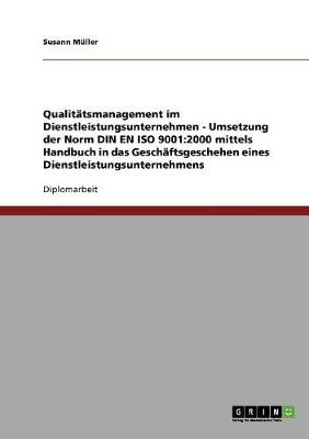Qualitatsmanagement: Umsetzung Der Norm Din En ISO 9001:2000 in Das Geschaftsgeschehen Eines Dienstleistungsunternehmens (Paperback)