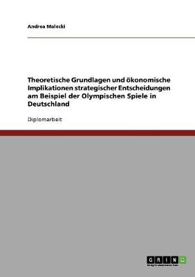Theoretische Grundlagen Und Okonomische Implikationen Strategischer Entscheidungen Am Beispiel Der Olympischen Spiele in Deutschland (Paperback)