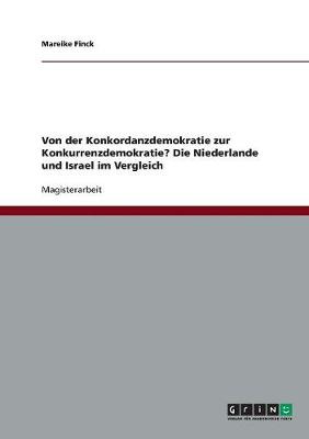 Von Der Konkordanzdemokratie Zur Konkurrenzdemokratie? Die Niederlande Und Israel Im Vergleich (Paperback)