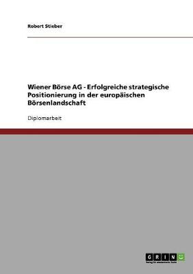 Wiener Borse AG - Erfolgreiche Strategische Positionierung in Der Europaischen Borsenlandschaft (Paperback)