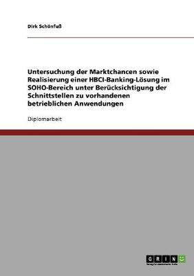 Untersuchung Der Marktchancen Sowie Realisierung Einer Hbci-Banking-Losung Im Soho-Bereich Unter Berucksichtigung Der Schnittstellen Zu Vorhandenen Betrieblichen Anwendungen (Paperback)