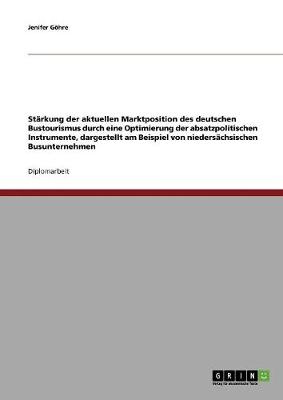 Starkung Der Aktuellen Marktposition Des Deutschen Bustourismus Durch Optimierung Der Absatzpolitischen Instrumente (Paperback)