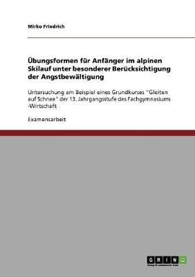 Ubungsformen Fur Anfanger Im Alpinen Skilauf Unter Besonderer Berucksichtigung Der Angstbewaltigung (Paperback)