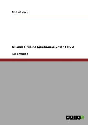 Bilanzpolitische Spielraume Unter Ifrs 2 (Paperback)