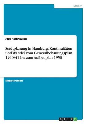 Stadtplanung in Hamburg. Kontinuitaten Und Wandel Vom Generalbebauungsplan 1940/41 Bis Zum Aufbauplan 1950 (Paperback)