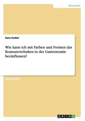 Beeinflussung Des Konsumverhaltens in Der Gastronomie Durch Farben Und Formen (Paperback)