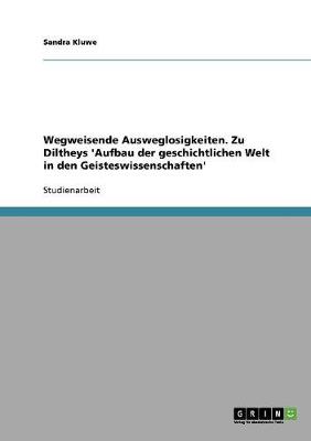 Wegweisende Ausweglosigkeiten. Zu Diltheys 'Aufbau Der Geschichtlichen Welt in Den Geisteswissenschaften' (Paperback)