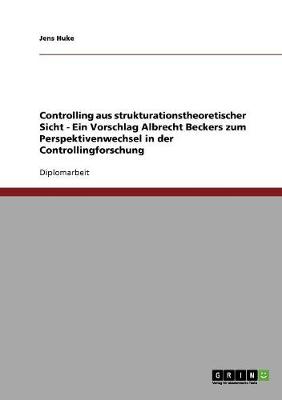 Controlling Aus Strukturationstheoretischer Sicht: Ein Vorschlag Albrecht Beckers Zum Perspektivenwechsel in Der Controllingforschung (Paperback)