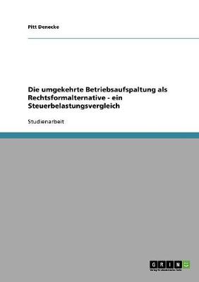 Die Umgekehrte Betriebsaufspaltung ALS Rechtsformalternative: Ein Steuerbelastungsvergleich (Paperback)