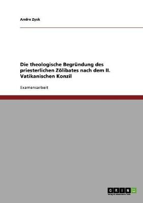 Die Theologische Begrundung Des Priesterlichen Zolibates Nach Dem II. Vatikanischen Konzil (Paperback)