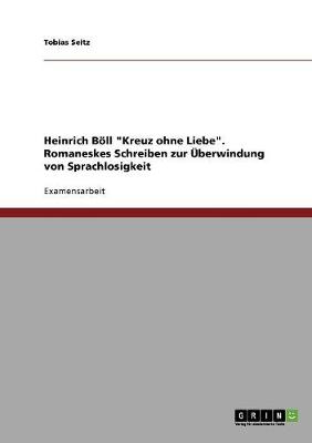 Heinrich Boll 'Kreuz Ohne Liebe'. Romaneskes Schreiben Zur Uberwindung Von Sprachlosigkeit (Paperback)