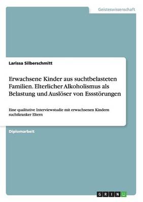 Erwachsene Kinder Aus Suchtbelasteten Familien. Elterlicher Alkoholismus ALS Belastung Und Ausloser Von Essstorungen (Paperback)