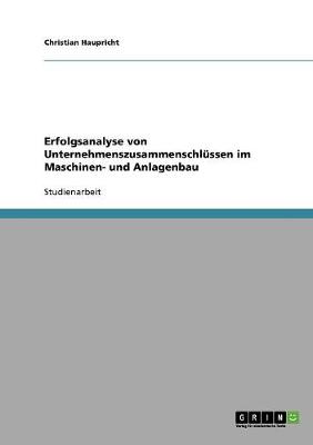 Erfolgsanalyse Von Unternehmenszusammenschlussen Im Maschinen- Und Anlagenbau (Paperback)