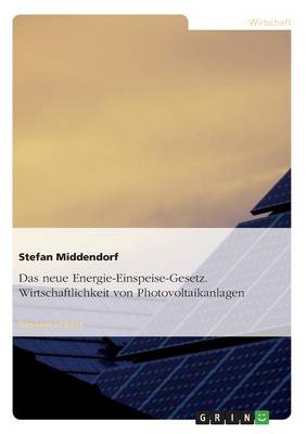 Das Neue Energie-Einspeise-Gesetz. Wirtschaftlichkeit Von Photovoltaikanlagen (Paperback)