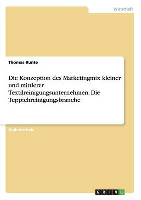 Die Konzeption Des Marketingmix Kleiner Und Mittlerer Textilreinigungsunternehmen. Die Teppichreinigungsbranche (Paperback)