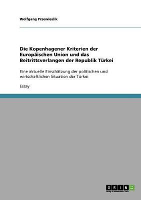Die Kopenhagener Kriterien Der Europaischen Union Und Das Beitrittsverlangen Der Republik Turkei (Paperback)