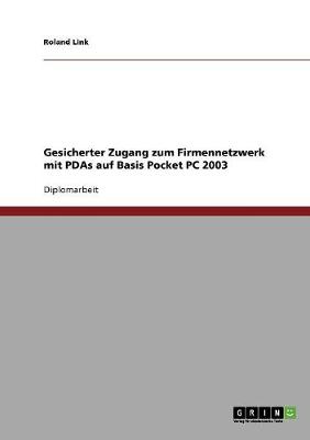 Gesicherter Zugang Zum Firmennetzwerk Mit PDAs Auf Basis Pocket PC 2003 (Paperback)