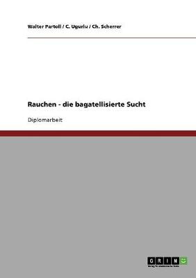 Rauchen - Die Bagatellisierte Sucht (Paperback)