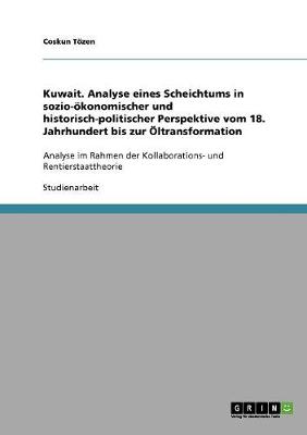 Kuwait. Analyse Eines Scheichtums in Sozio- konomischer Und Historisch-Politischer Perspektive Vom 18. Jahrhundert Bis Zur ltransformation (Paperback)