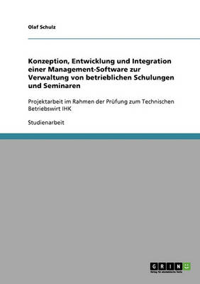 Entwicklung Und Integration Einer Management-Software Zur Verwaltung Von Betrieblichen Schulungen Und Seminaren (Paperback)