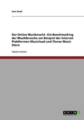 Der Online Musikmarkt - Ein Benchmarking Der Musikbranche Am Beispiel Der Internet Plattformen Musicload Und iTunes Music Store (Paperback)