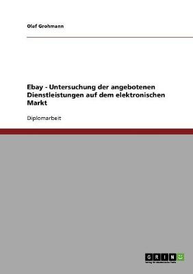 Ebay - Untersuchung Der Angebotenen Dienstleistungen Auf Dem Elektronischen Markt (Paperback)