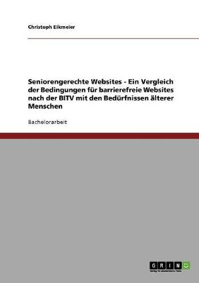 Seniorengerechte Websites - Ein Vergleich Der Bedingungen Fur Barrierefreie Websites Nach Der Bitv Mit Den Bedurfnissen AElterer Menschen (Paperback)