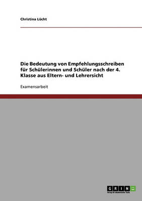 Die Bedeutung Von Empfehlungsschreiben Fur Schulerinnen Und Schuler Nach Der 4. Klasse Aus Eltern- Und Lehrersicht (Paperback)