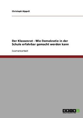 Der Klassenrat: Wie Demokratie in Der Schule Erfahrbar Gemacht Werden Kann (Paperback)