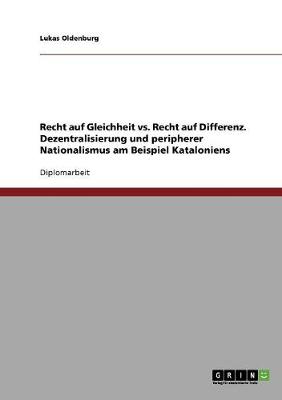 Recht Auf Gleichheit vs. Recht Auf Differenz. Dezentralisierung Und Peripherer Nationalismus Am Beispiel Kataloniens (Paperback)