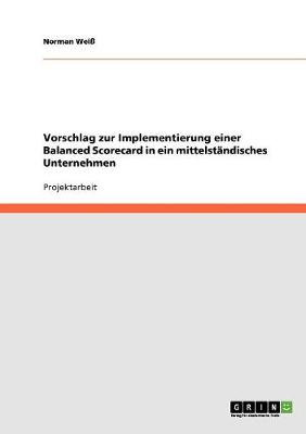 Vorschlag Zur Implementierung Einer Balanced Scorecard in Ein Mittelst ndisches Unternehmen (Paperback)
