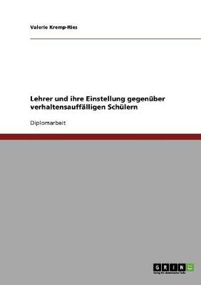 Lehrer Und Ihre Einstellung Gegenuber Verhaltensauffalligen Schulern (Paperback)