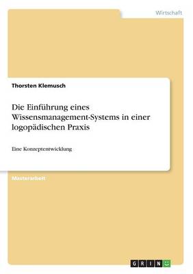 Die Einfuhrung Eines Wissensmanagement-Systems in Einer Logopadischen Praxis (Paperback)